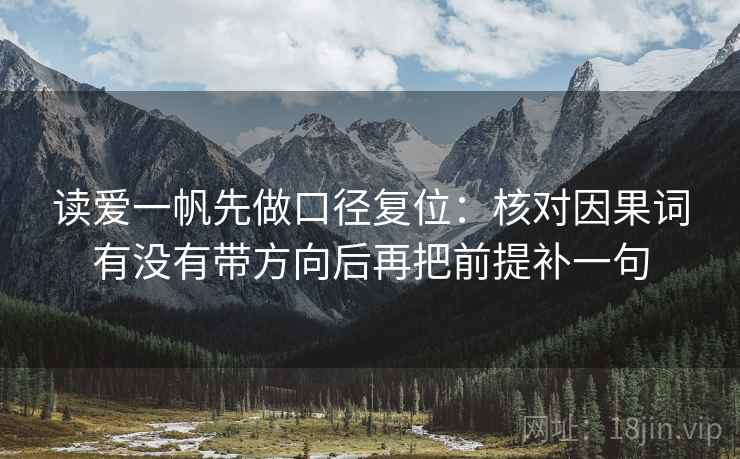 读爱一帆先做口径复位：核对因果词有没有带方向后再把前提补一句