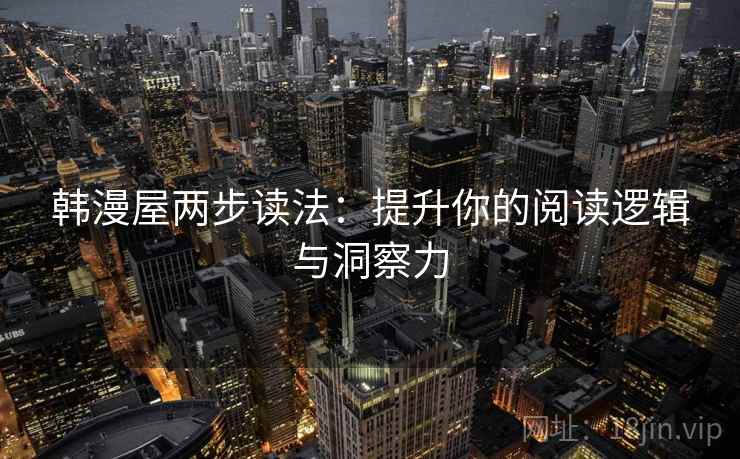 韩漫屋两步读法：提升你的阅读逻辑与洞察力
