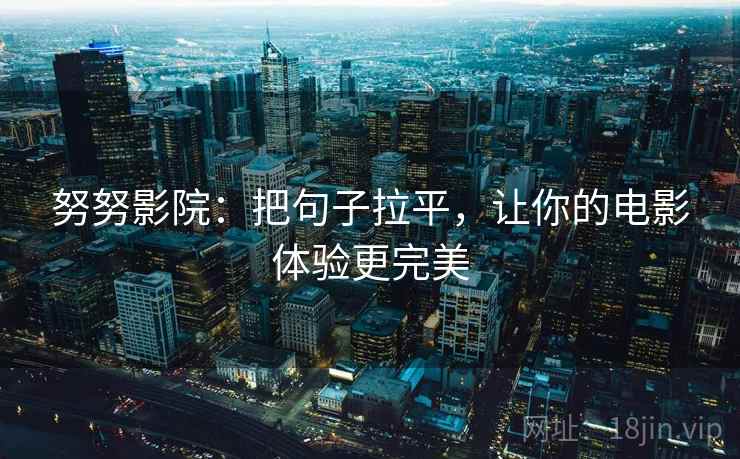 努努影院：把句子拉平，让你的电影体验更完美